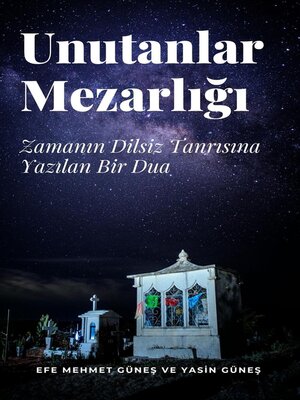 cover image of Unutanlar Mezarlığı--Zamanın Dilsiz Tanrısına Yazılan Bir Dua